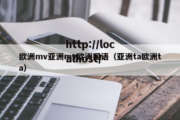 欧洲mv亚洲mv欧洲国语（亚洲ta欧洲ta）