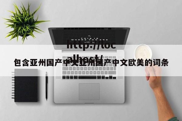 包含亚州国产中文亚州国产中文欧美的词条