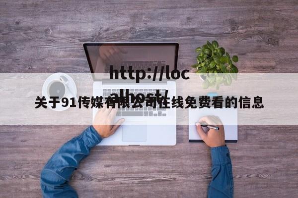 关于91传媒有限公司在线免费看的信息